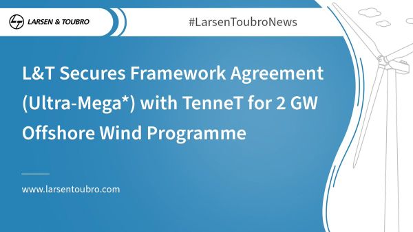 एलएंडटी (L&T) को TenneT के 2 GW ऑफशोर विंड प्रोग्राम के लिए फ्रेमवर्क एग्रीमेंट (अल्ट्रा-मेगा*) मिला